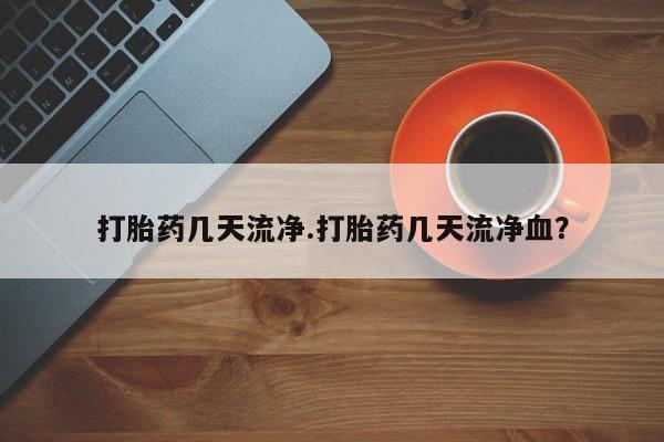 米非米索联系微信打胎药几天流净.打胎药几天流净血？
