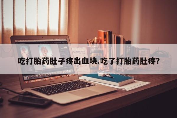 米非米索联系微信吃打胎药肚子疼出血块.吃了打胎药肚疼？