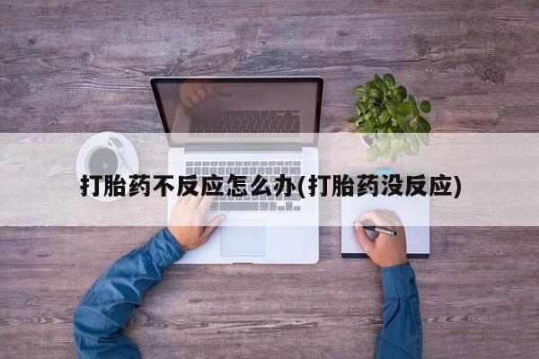 米非米索联系微信打胎药不反应怎么办(打胎药没反应)